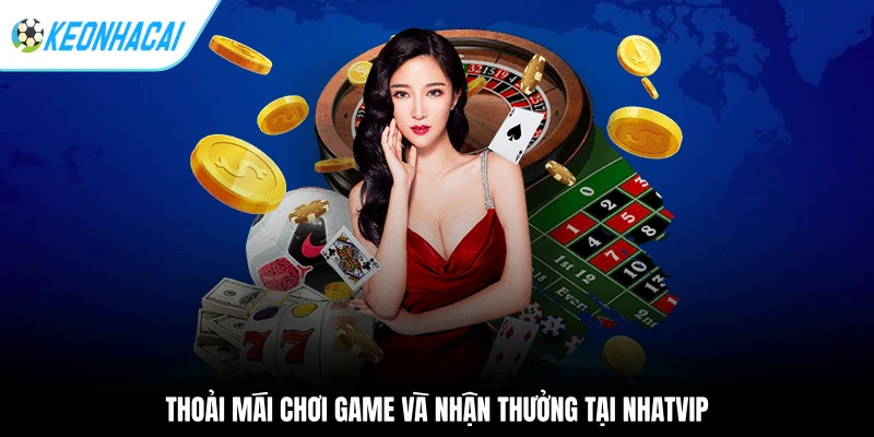 Thoải mái chơi game và nhận thưởng tại NHATVIP