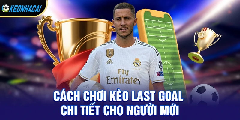 Cách chơi kèo last goal chi tiết cho người mới