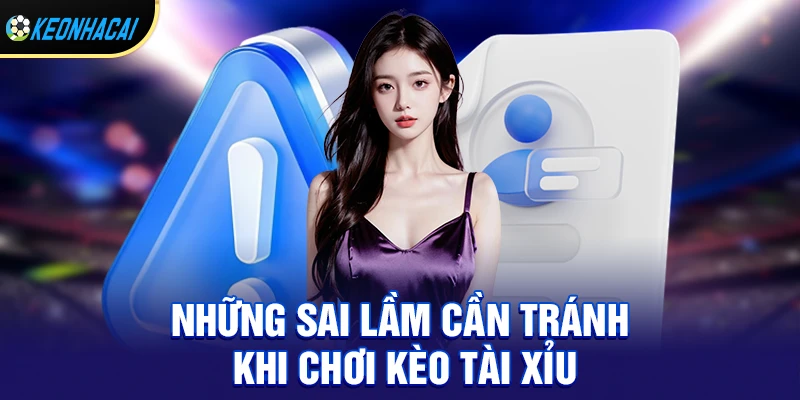 Những sai lầm cần tránh khi chơi kèo tài xỉu