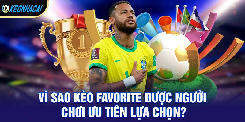 Vì sao kèo favorite được người chơi ưu tiên lựa chọn?